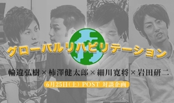 「世界のリハビリテーションを知ろう！」POST対談企画　〜グローバルリハビリテーション〜　登壇者紹介