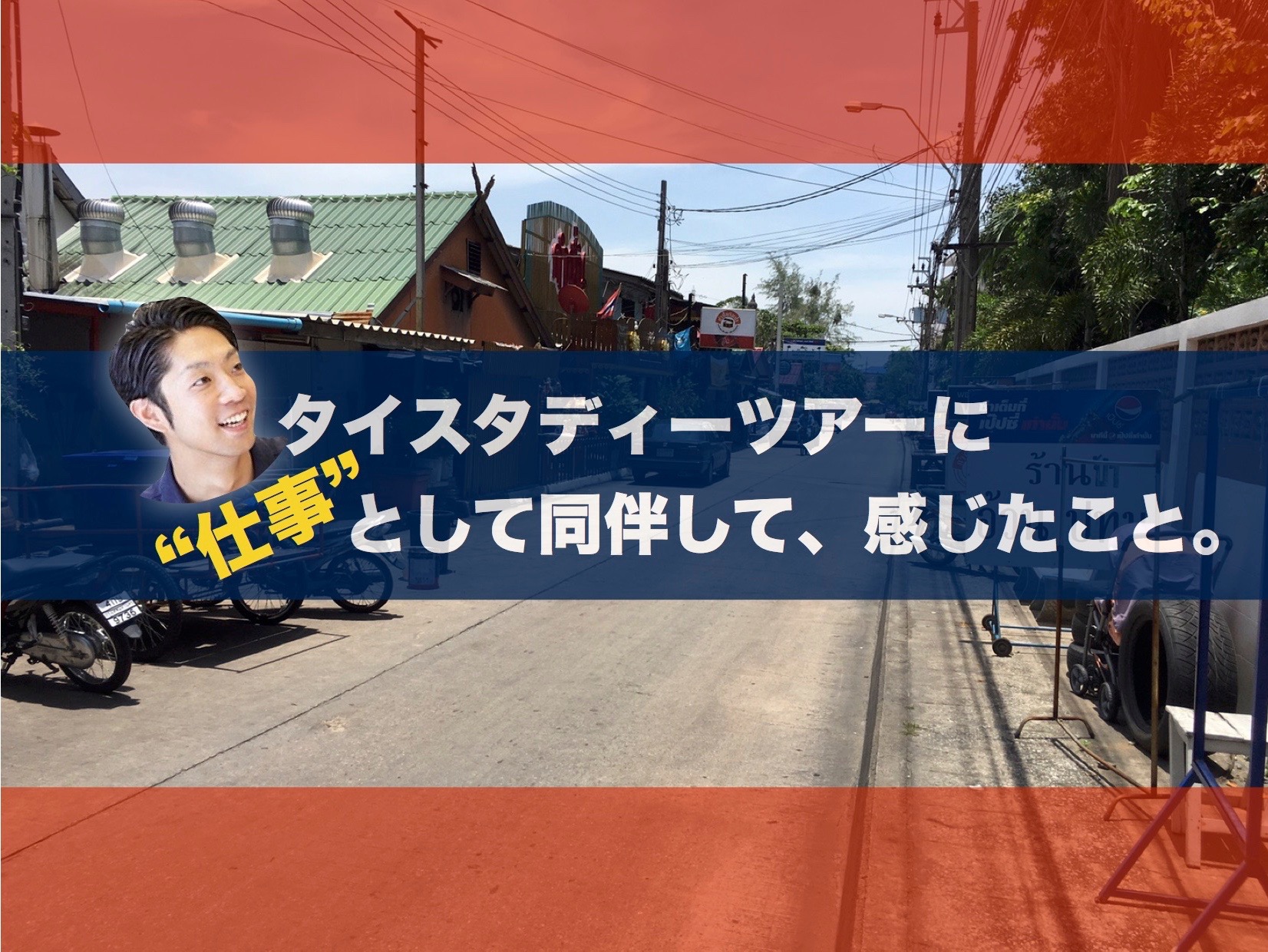 タイスタディーツアーに“仕事”として同伴し、感じたこと。