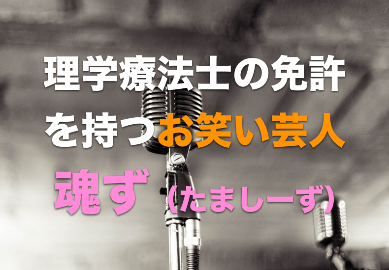 理学療法士の免許を持つお笑い芸人「魂ず」