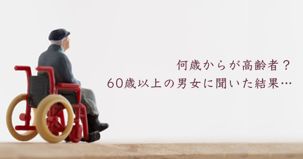 何歳からが高齢者？60歳以上の男女に聞いた結果…