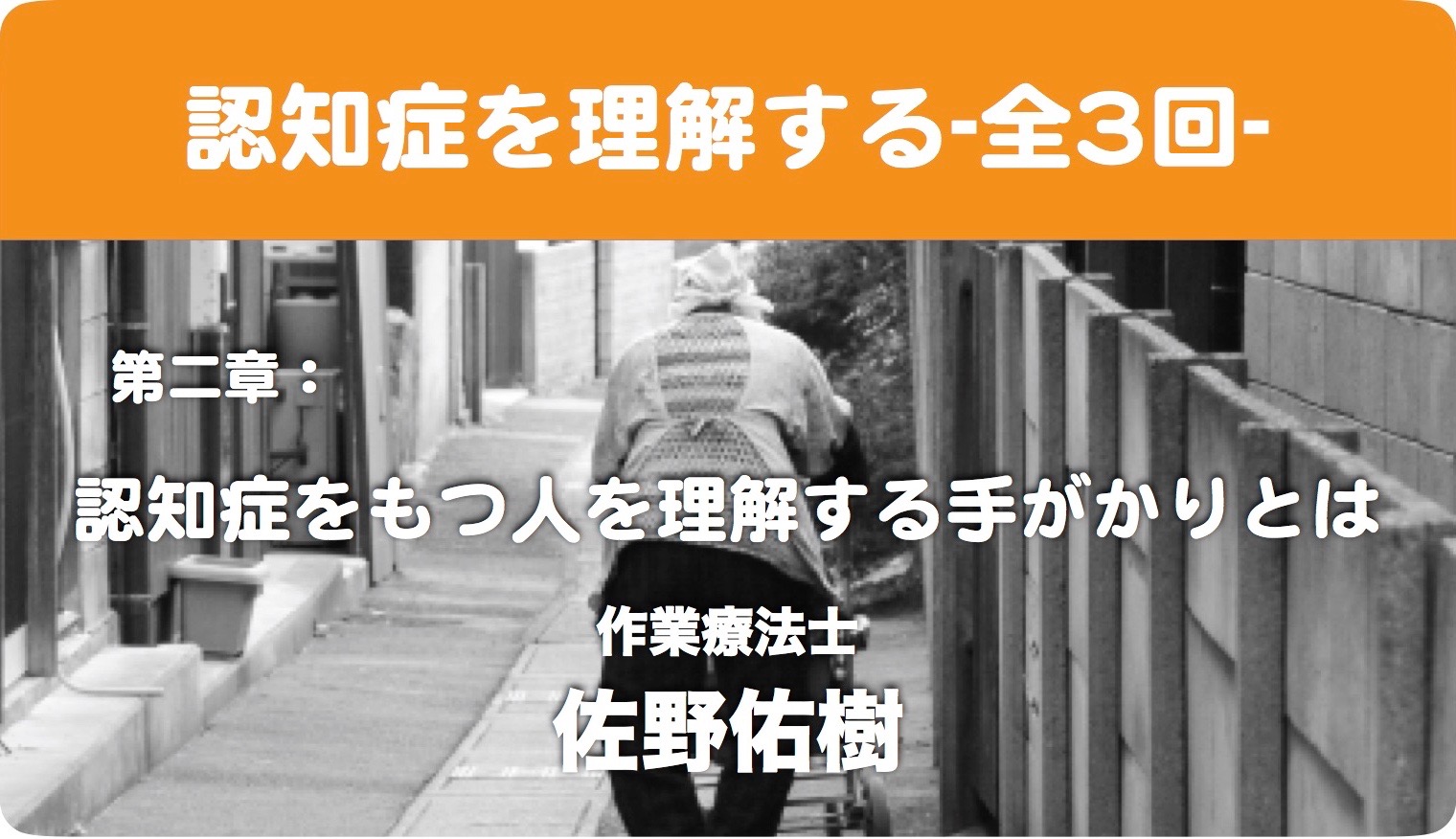 特集Ⅱ：認知症を理解するー全3回ー第2章：認知症をもつ人を理解する手がかりとは.