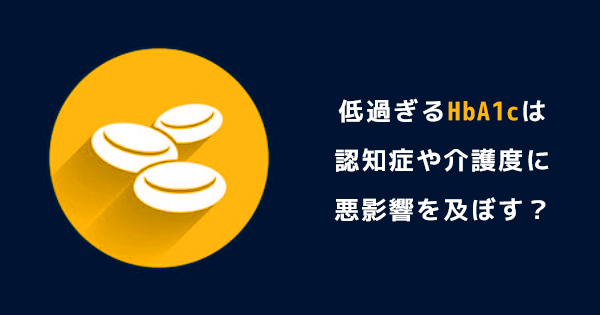 低過ぎるHbA1cは認知症や介護度に悪影響？【糖尿病だけじゃない】