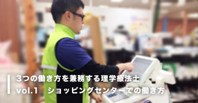 3つの働き方を兼務する理学療法士【 Vol.1. ショッピングセンターでの働き方】