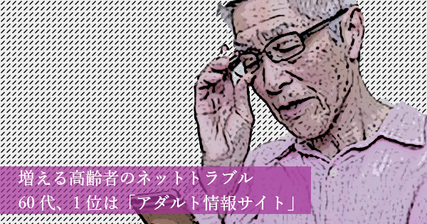 増える高齢者のネットトラブル 60代、1位は「アダルト情報サイト」