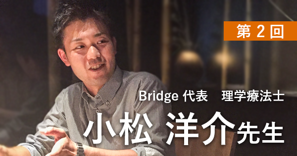 第二回：脳卒中リハビリにおける治療の考え方【Bridge 代表｜理学療法士 小松洋介先生】
