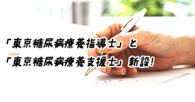 【新たな認定資格】「東京糖尿病療養指導士」と「東京糖尿病療養支援士」新設！