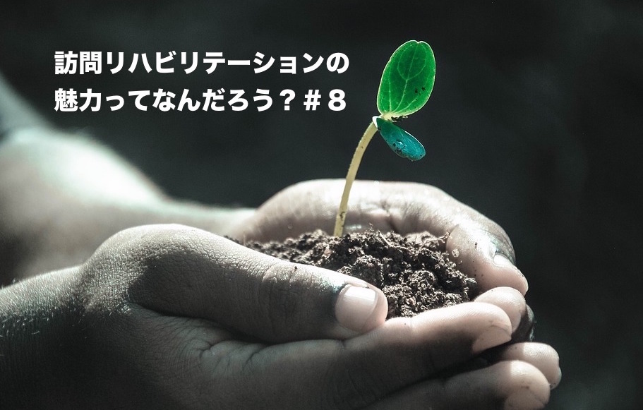 訪問リハビリテーションの魅力ってなんだろう？＃８