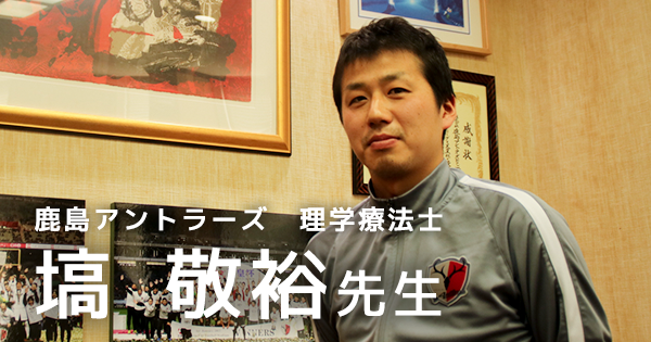 Jリーガーに求められるために【鹿島アントラーズ｜塙敬裕先生】