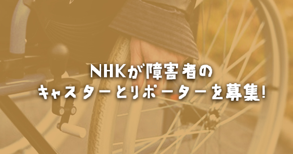 【パラリンピックの成功のカギは？】NHKが 障害者のキャスターとリポーターを募集
