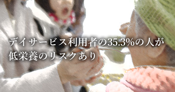 デイサービス利用者の35.3%の人に低栄養のリスクあり