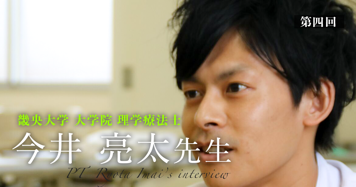 最終回：あらゆる人と繋がり沢山の視点を得る【畿央大学大学院｜理学療法士　今井亮太先生】