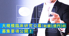 大規模臨床研究公募（総額1億円）の募集要項が公開！