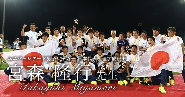 最終回：ユニバーシアード男子サッカー日本代表　3大会ぶりの金メダルの裏で【国際医療福祉大学｜宮森 隆行先生】