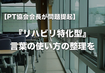 【PT協会会長が問題提起】「リハビリ特化型」用語使用の整理が必要