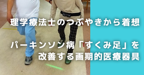 【理学療法士のつぶやきから着想】パーキンソン病「すくみ足」を改善する画期的医療器具