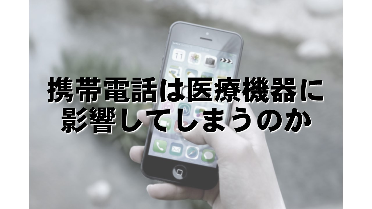 携帯電話は、医療機器に影響してしまうのか