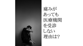 痛みがあるのに医療機関に行かず、我慢している理由は？