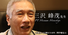 最終回：ＰＴとしての専門の知識だけではトータル的なケアはできない【小児リハに携わり40年｜理学療法士 三沢峰茂先生】