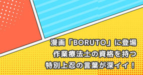漫画「BORUTO」に登場｜作業療法士の資格を持つ特別上忍の言葉が深イイ！
