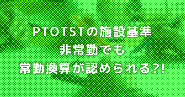 PTOTSTの施設基準｜非常勤でも「常勤換算」が認められる?!