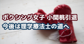 世界２階級王者 小関桃 引退　今後は理学療法士の道へ