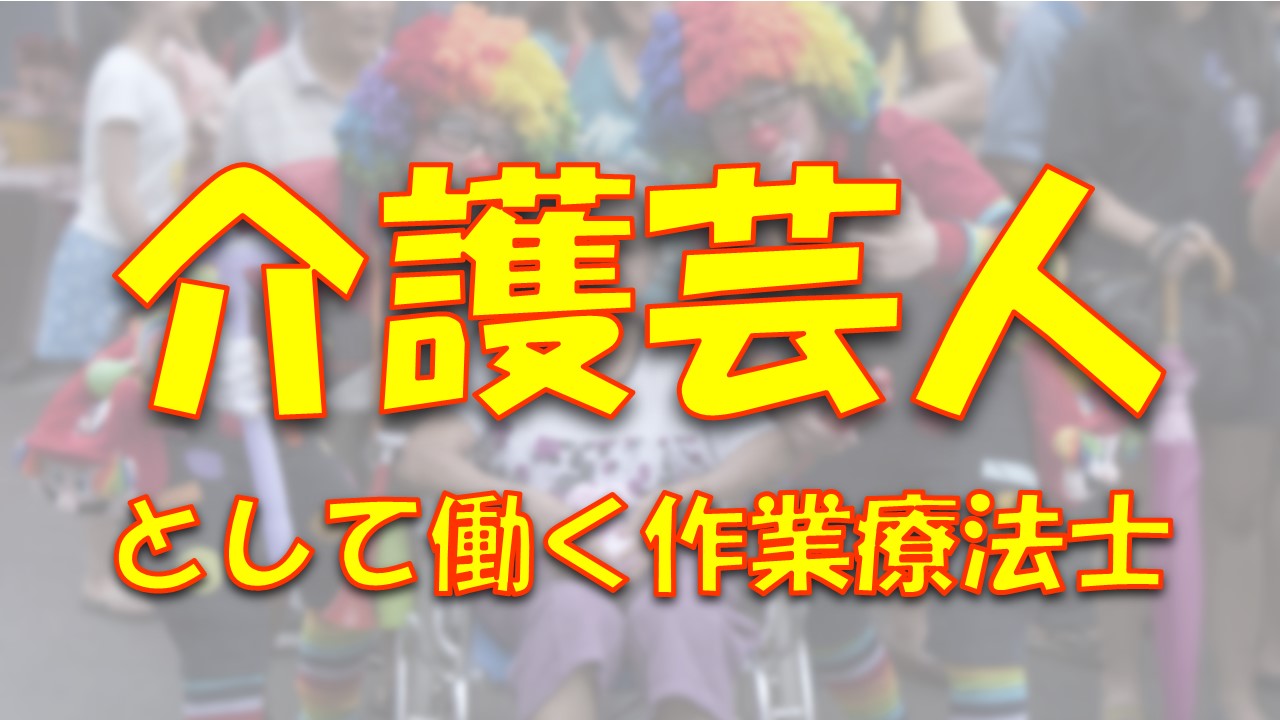 介護芸人の作業療法士｜介護の現場に笑いと生きがいを