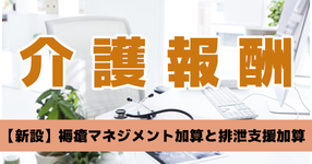 【新設】褥瘡マネジメント加算と排泄支援加算｜介護報酬改定