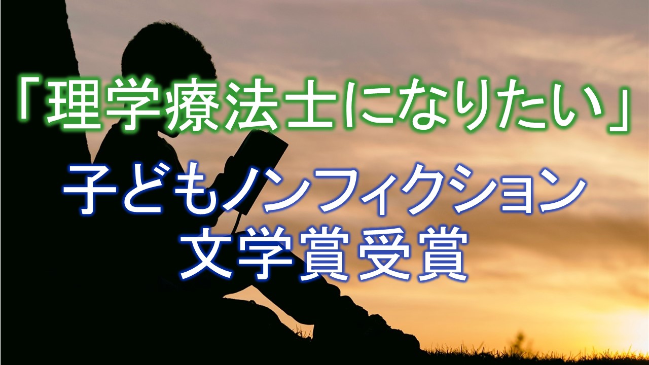 「理学療法士になりたい」子どもノンフィクション文学賞受賞