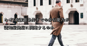なぜ2重課題条件下での歩行能力が認知症発症に関連するのか