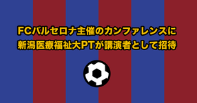 FCバルセロナ主催のカンファレンスに新潟医療福祉大PTが講演者として招待