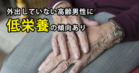 外出していない高齢男性に低栄養の傾向あり｜厚労省