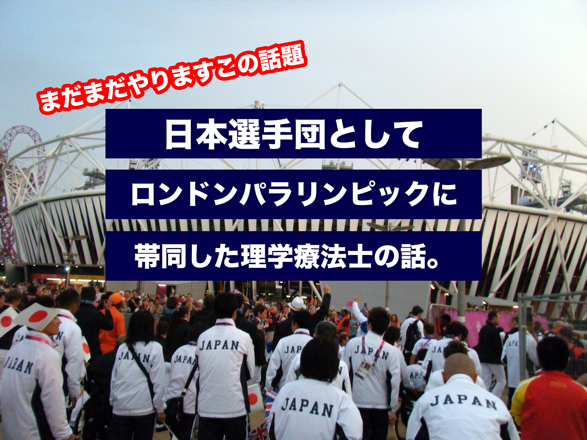 日本選手団としてロンドンパラリンピックに帯同した理学療法士の話。
