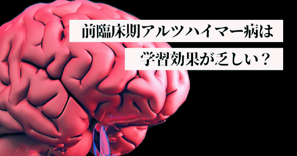 アルツハイマー病早期には記憶だけでなく「学習効果」も喪失