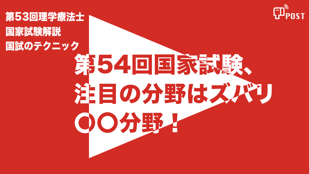 【学生限定】第53回理学療法士国家試験ー第54回の注目分野はズバリ〇〇ー