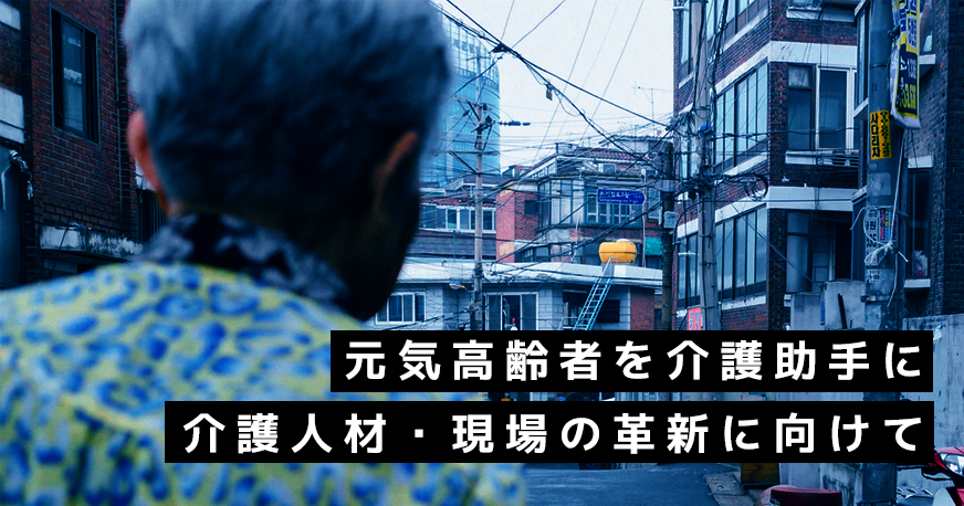 元気高齢者を介護助手に 介護人材・現場の革新に向けて