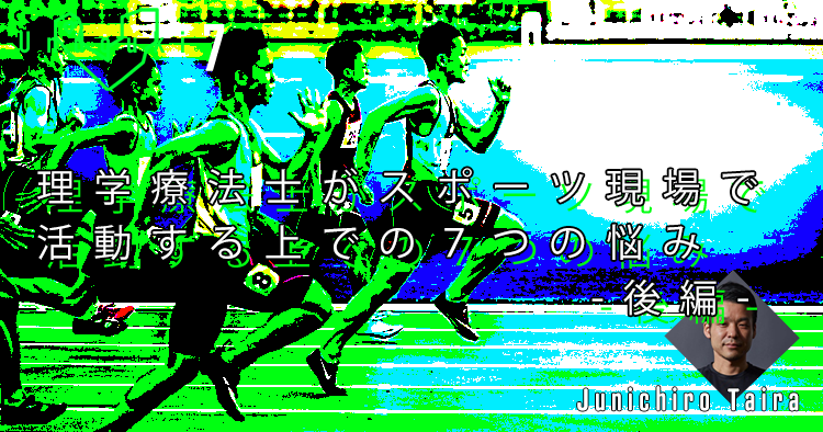 【運動器７】理学療法士がスポーツ現場で活動する上での７つの悩み-後編-
