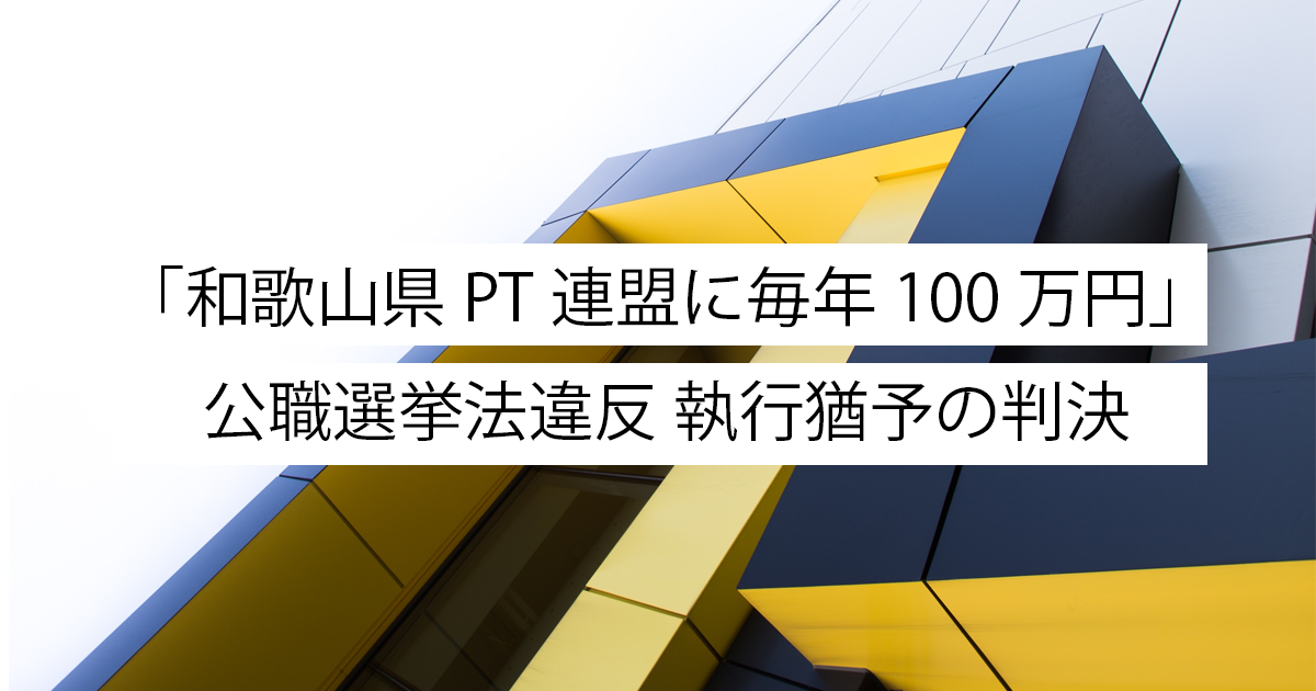 「和歌山県PT連盟に毎年100万円」 公職選挙法違反 執行猶予の判決