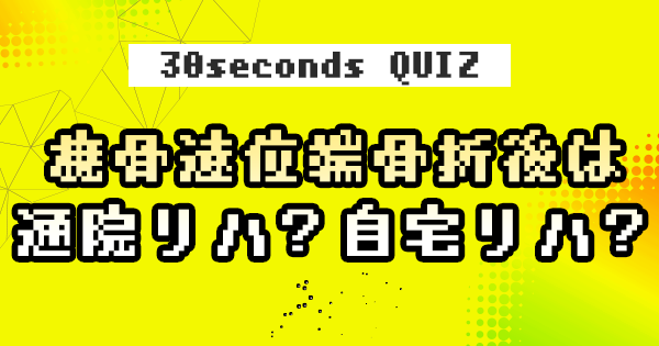 【クイズ】橈骨遠位端骨折後は通院リハ？自宅リハ？