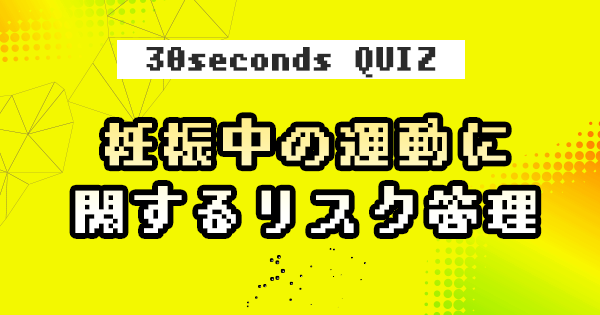 【クイズ】妊娠中の運動に関するリスク管理