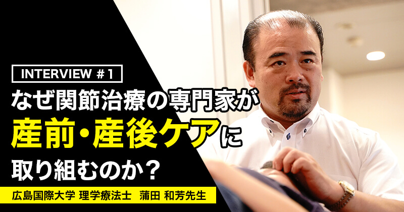 第1回：なぜ関節治療の専門家が産前・産後に取り組むのか【広島国際大学｜蒲田和芳先生】