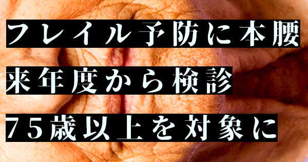 フレイル予防に本腰 来年度から検診 75歳以上を対象に