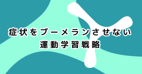 症状をブーメランさせない運動学習戦略｜古後俊介