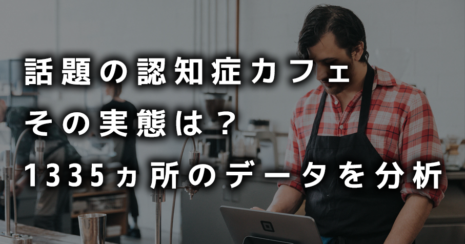話題の認知症カフェ その実態は?1335ヵ所のデータを分析