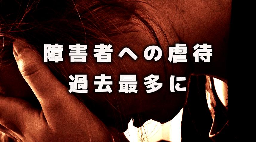 障害者虐待事例 過去最多｜厚労省調査