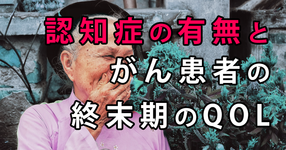 認知症が、がん患者の終末期のQOLを低くする