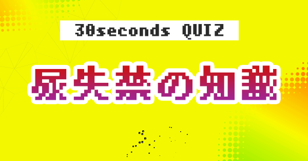 【クイズ】尿失禁の知識