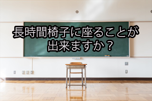 長時間椅子に座ることが出来ますか？