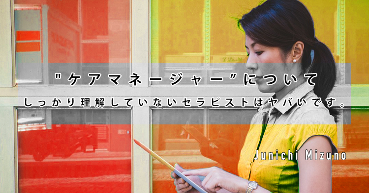"ケアマネージャー”についてしっかり理解していないセラピストはヤバいです。