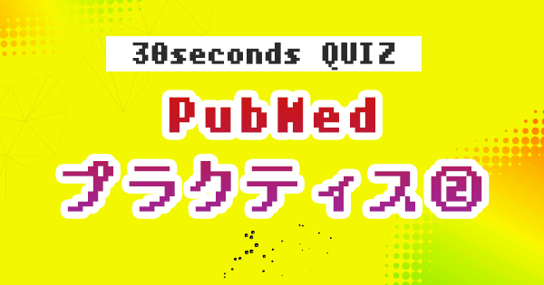 【クイズ】PubMed プラクティス②
