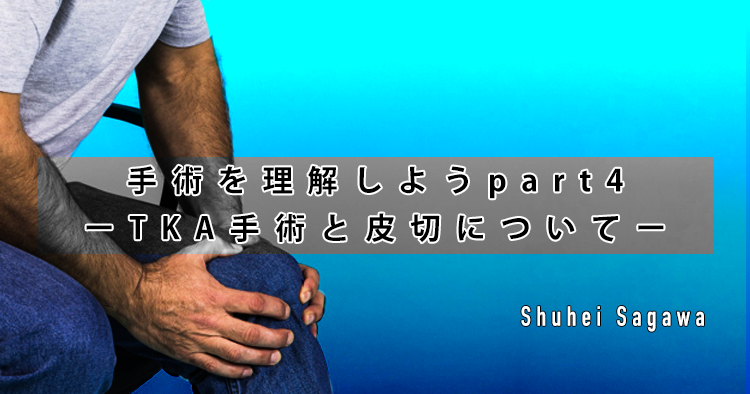 手術を理解しようpart4ーTKA手術と皮切についてー